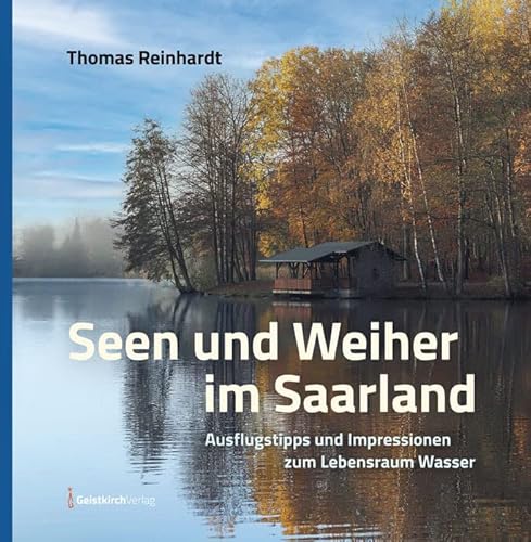 Seen und Weiher im Saarland: Ausflugstipps und Impressionen zum Lebensraum Wasser Seen und Weiher im Saarland: Ausflugstipps und Impressionen zum Lebensraum Wasser von Geistkirch Verlag
