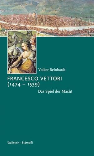 Francesco Vettori (1474-1539): Das Spiel der Macht (Kleine politische Schriften)