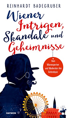 Wiener Intrigen, Skandale und Geheimnisse: Vom Wienexperten und Moderator des Grätzelquiz von Haymon Verlag