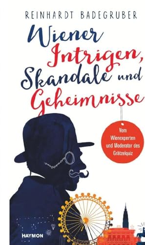 Wiener Intrigen, Skandale und Geheimnisse: Vom Wienexperten und Moderator des Grätzelquiz von Haymon Verlag