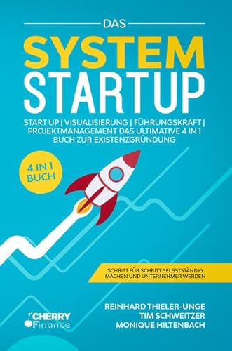 Das System Startup: START UP | VISUALISIERUNG | FÜHRUNGSKRAFT | PROJEKTMANAGEMENT - Das ultimative 4 in 1 Buch zur Existenzgründung + Schritt für Schritt selbstständig machen und Unternehmer werden von Cherry Media GmbH