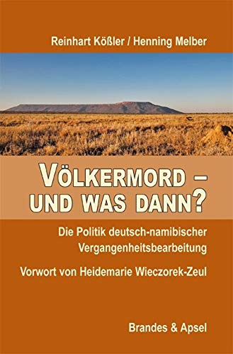 Völkermord - und was dann?: Die Politik deutsch-namibischer Vergangenheitsbearbeitung: Die Politik deutsch-namibischer Vergangenheitsbearbeitung. Mit e. Vorw. v. Heidemarie Wieczorek-Zeul Völkermord - und was dann?: Die Politik deutsch-namibischer Vergangenheitsbearbeitung: Die Politik deutsch-namibischer Vergangenheitsbearbeitung. Mit e. Vorw. v. Heidemarie Wieczorek-Zeul