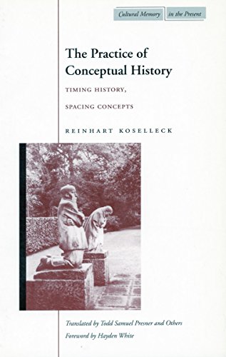 The Practice of Conceptual History: Timing History, Spacing Concepts: Timing History, Spacint Concepts (Cultural Memory in the Present) von Stanford University Press