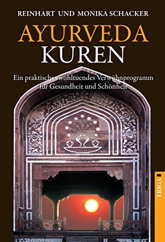 Ayurveda Kuren: Ein praktisches wohltuendes Verwöhnprogramm für Gesundheit und Schönheit von Triga