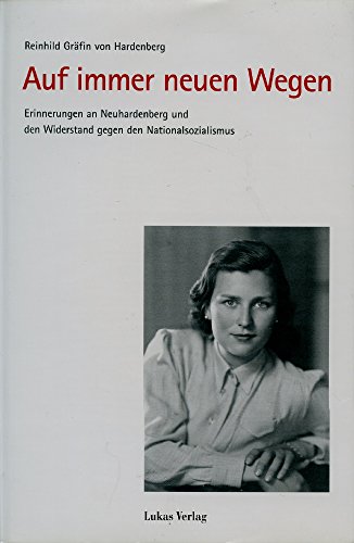 Auf immer neuen Wegen: Erinnerungen an Neuhardenberg und den Widerstand gegen den Nationalsozialismus von Lukas Verlag