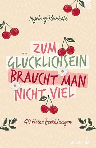 Zum Glücklichsein braucht man nicht viel: 40 kleine Erzählungen von BRUNNEN