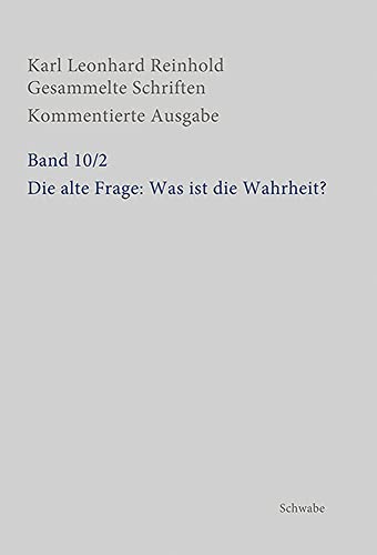 Die alte Frage: Was ist die Wahrheit?: bey den erneuerten Streitigkeiten über die göttliche Offenbarung und die menschliche Vernunft, in nähere ... Leonhard Reinhold: Gesammelte Schriften)