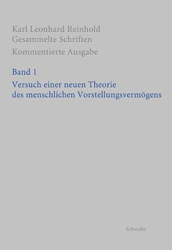 Versuch einer neuen Theorie des menschlichen Vorstellungsvermögens: Karl Leonhard Reinholdgesammelte Schriften. Kommentierte Ausgabe / Versuch Einer ... Des Menschlichen Vorstellungsvermogens