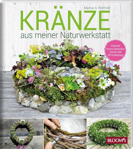 KRÄNZE aus meiner Naturwerkstatt: Vielerlei Kranz-Varianten immer mit DIY-Anleitung von Blooms GmbH