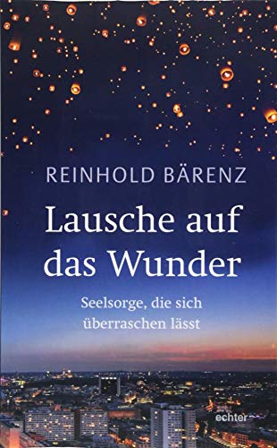 Lausche auf das Wunder: Seelsorge, die sich überraschen lässt von Echter Verlag GmbH
