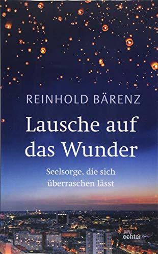 Lausche auf das Wunder: Seelsorge, die sich überraschen lässt von Echter