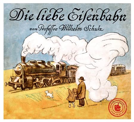 Die liebe Eisenbahn von Professor Wilhelm Schulz