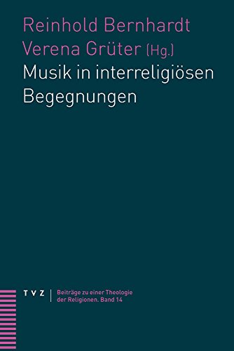 Musik in interreligiösen Begegnungen (Beiträge zu einer Theologie der Religionen, Band 14) von Theologischer Verlag