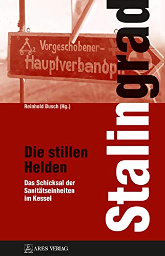 Stalingrad - Die stillen Helden: Das Schicksal der Sanitätseinheiten im Kessel von ARES Verlag