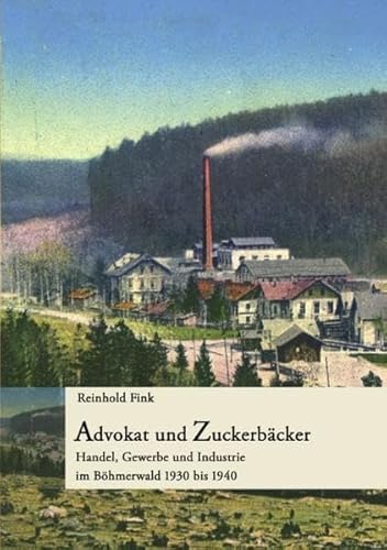 Advokat und Zuckerbäcker: Handel, Gewerbe und Industrie im Böhmerwald 1930 bis 1940