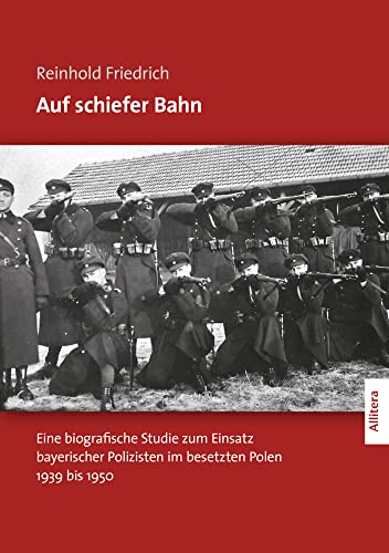 Auf schiefer Bahn: Eine biografische Studie zum Einsatz bayerischer Polizisten im besetzten Polen 1939 bis 1950 von Buch&Media