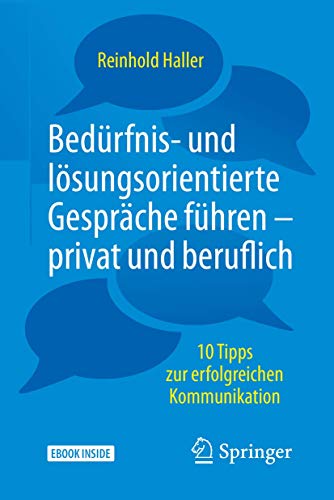 Bedürfnis- und lösungsorientierte Gespräche führen - privat und beruflich: 10 Tipps zur erfolgreichen Kommunikation Bedürfnis- und lösungsorientierte Gespräche führen - privat und beruflich: 10 Tipps zur erfolgreichen Kommunikation