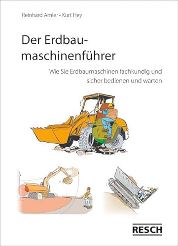 Der Erdbaumaschinenführer: Wie Sie Erdbaumaschinen fachkundig und sicher bedienen und warten