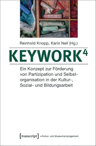 Keywork4: Ein Konzept zur Förderung von Partizipation und Selbstorganisation in der Kultur-, Sozial- und Bildungsarbeit (Schriften zum Kultur- und Museumsmanagement)
