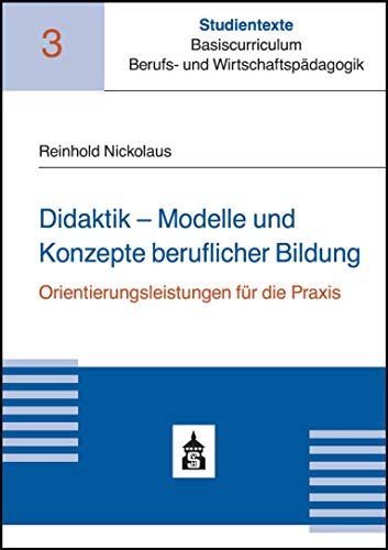 Didaktik - Modelle und Konzepte beruflicher Bildung: Orientierungsleistungen für die Praxis (Studientexte Basiscurriculum Berufs- und Wirtschaftspädagogik) von Schneider Verlag GmbH