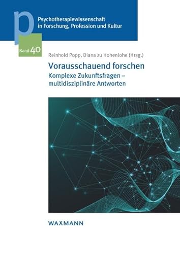 Vorausschauend forschen: Komplexe Zukunftsfragen – multidisziplinäre Antworten (Psychotherapiewissenschaft in Forschung, Profession und Kultur: Schriftenreihe der Sigmund-Freud-Privatuniversität Wien) von Waxmann Verlag GmbH