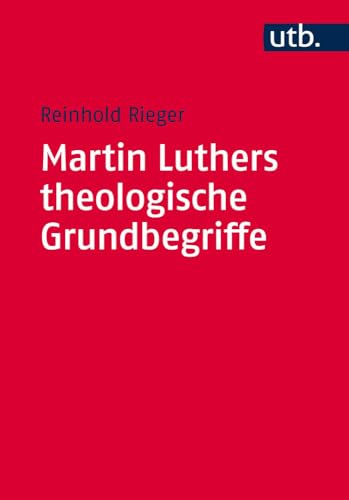 Martin Luthers theologische Grundbegriffe: Von "Abendmahl" bis "Zweifel" (Utb., Band 4871) von UTB GmbH