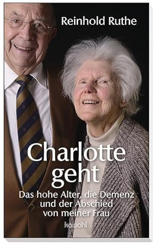 Charlotte geht: Das hohe Alter, die Demenz und der Abschied von meiner Frau