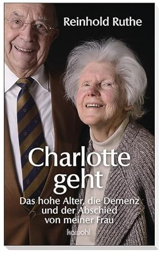 Charlotte geht: Das hohe Alter, die Demenz und der Abschied von meiner Frau