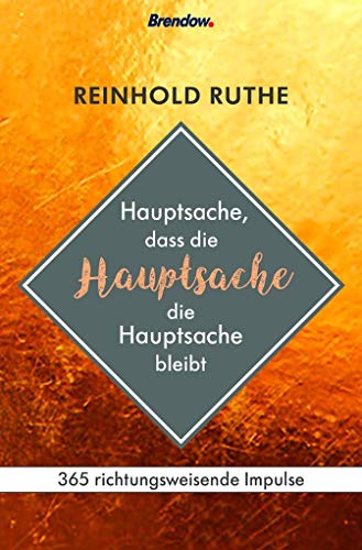 Hauptsache, dass die Hauptsache die Hauptsache bleibt: 365 richtungsweisende Impulse von Brendow Verlag