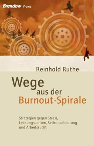 Wege aus der Burnout-Spirale - Strategien gegen Stress, Leistungsdenken, Selbstausbeutung und Arbeitssucht von Brendow