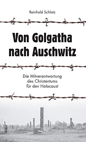 Von Golgatha nach Auschwitz: Die Mitverantwortung des Christentums für den Holocaust von Alibri Verlag
