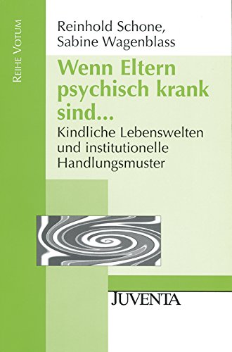 Wenn Eltern psychisch krank sind ...: Kindliche Lebenswelten und institutionelle Handlungsmuster. (Reihe Votum)