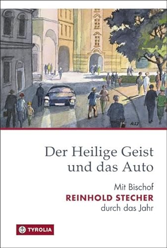 Der Heilige Geist und das Auto: Mit Bischof Reinhold Stecher durch das Jahr von Tyrolia Verlagsanstalt Gm