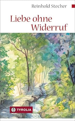 Liebe ohne Widerruf: Betrachtungen. Ds erste Buch von Reinhold Stecher, 1965 verfasst, jetzt mit meditativen Aquarellen des späterens Bischofs