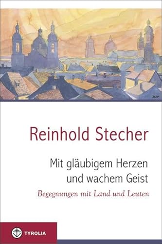 Mit gläubigem Herzen und wachem Geist: Begegnungen mit Land und Leuten; Herausgegeben von Klaus Egger im Auftrag der Diözese Innsbruck