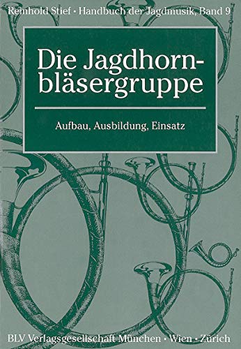 Handbuch der Jagdmusik / Die Jagdhornbläsergruppe: Aufbau, Ausbildung, Einsatz (BLV) von BLV, ein Imprint von GRÄFE UND UNZER Verlag GmbH
