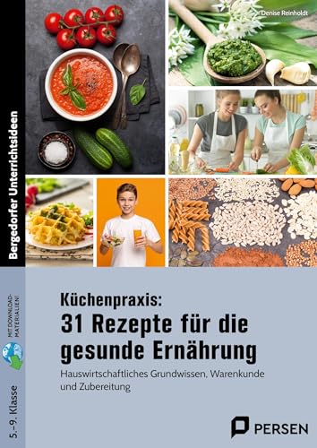 Küchenpraxis: 31 Rezepte für die gesunde Ernährung: Hauswirtschaftliches Grundwissen, Warenkunde und Zubereitung (5. bis 9. Klasse)