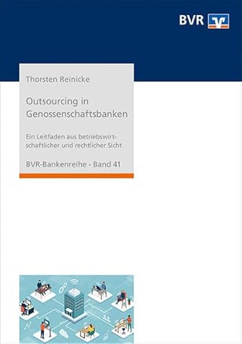 Outsourcing in Genossenschaftsbanken: Ein Leitfaden aus betriebswirtschaftlicher und rechtlicher Sicht (BVR-Bankenreihe) von DG Nexolution