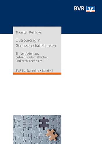 Outsourcing in Genossenschaftsbanken: Ein Leitfaden aus betriebswirtschaftlicher und rechtlicher Sicht (BVR-Bankenreihe)
