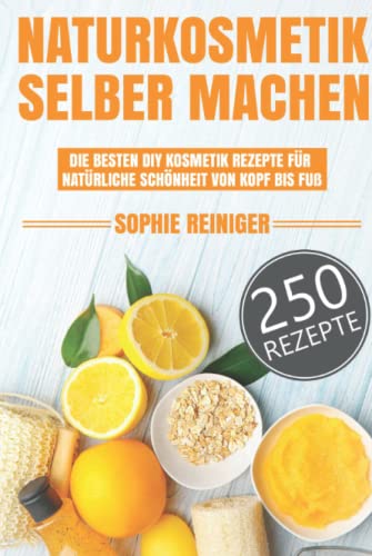 Naturkosmetik selber machen: Die besten DIY Kosmetik Rezepte für natürliche Schönheit von Kopf bis Fuß von Independently published