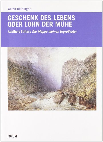 Geschenck des Lebens oder Lohn der Mühe. Adalbert Stifters «Mappe meines Urgroßvaters» Geschenck des Lebens oder Lohn der Mühe. Adalbert Stifters «Mappe meines Urgroßvaters» von Forum Edizioni