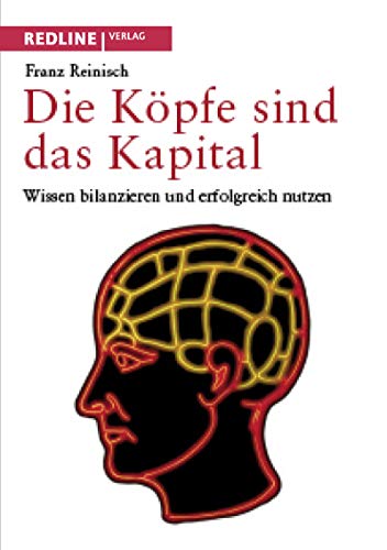 Die Köpfe sind das Kapital: Wissen bilanzieren und erfolgreich nutzen
