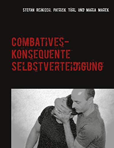 Combatives: Konsequente Selbstverteidigung von Books on Demand GmbH