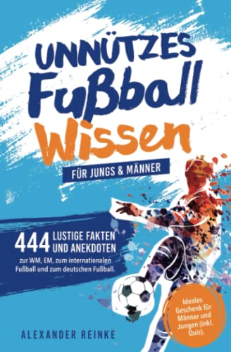 Unnützes Fußball Wissen für Jungs & Männer: 444 lustige Fakten und Anekdoten zur WM, EM, zum internationalen Fußball und zum deutschen Fußball. Ideales Geschenk für Männer und Jungen (inkl. Quiz). von RPU Verlag