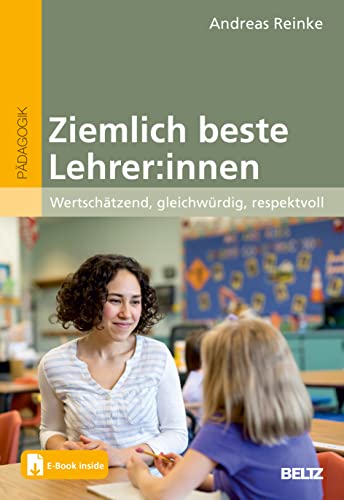 Ziemlich beste Lehrer:innen: Wertschätzend, gleichwürdig, respektvoll. Mit E-Book inside Ziemlich beste Lehrer:innen: Wertschätzend, gleichwürdig, respektvoll. Mit E-Book inside
