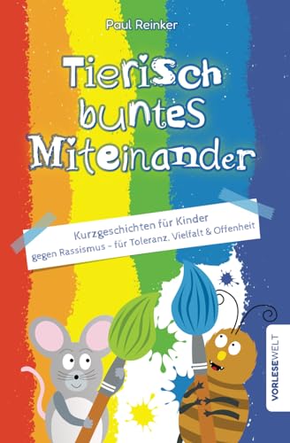 Tierisch buntes Miteinander: Kurzgeschichten für Kinder gegen Rassismus - für Toleranz, Vielfalt & Offenheit