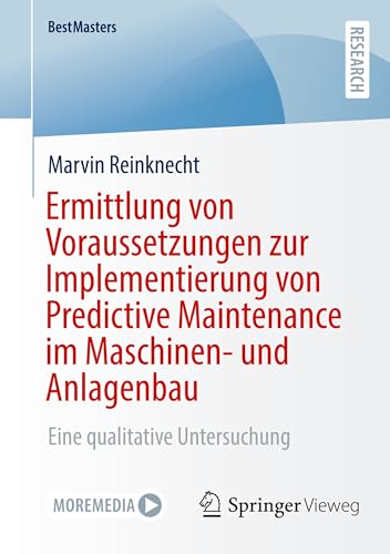 Ermittlung von Voraussetzungen zur Implementierung von Predictive Maintenance im Maschinen- und Anlagenbau: Eine qualitative Untersuchung (BestMasters) von Springer Vieweg