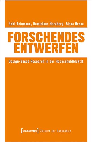Forschendes Entwerfen: Design-Based Research in der Hochschuldidaktik (Zukunft der Hochschule)