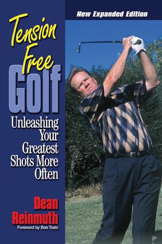 Tension Free Golf: Unleashing Your Greatest Shots More Often: Unleasing Your Greatest Shots More Often