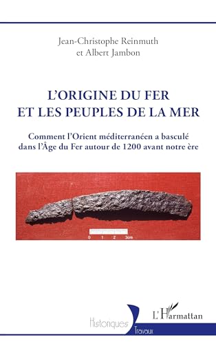 L’origine du fer et les Peuples de la mer: Comment l’Orient méditerranéen a basculé dans l’Âge du Fer autour de 1200 avant notre ... l¿Âge du Fer autour de 1200 avant notre ère von Editions L'Harmattan